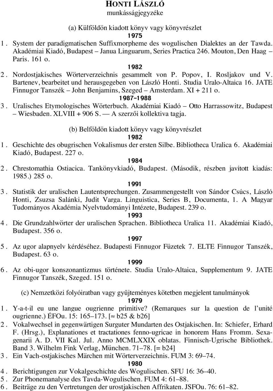 Bartenev, bearbeitet und herausgegeben von László Honti. Studia Uralo-Altaica 16. JATE Finnugor Tanszék John Benjamins, Szeged Amsterdam. XI + 211 o. 1987 1988 3. Uralisches Etymologisches Wörterbuch.