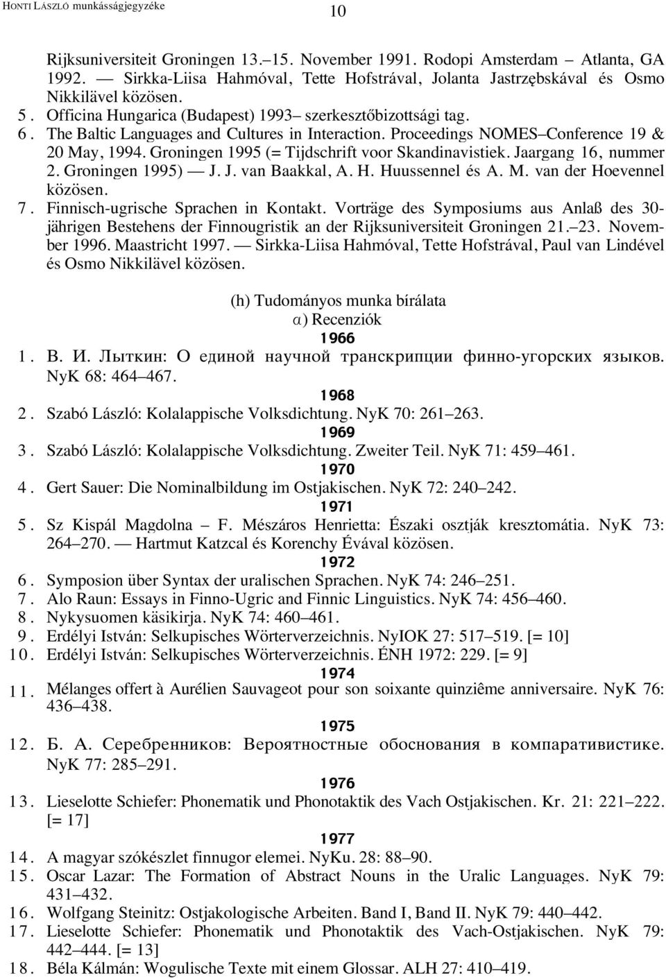 The Baltic Languages and Cultures in Interaction. Proceedings NOMES Conference 19 & 20 May, 1994. Groningen 1995 (= Tijdschrift voor Skandinavistiek. Jaargang 16, nummer 2. Groningen 1995) J. J. van Baakkal, A.