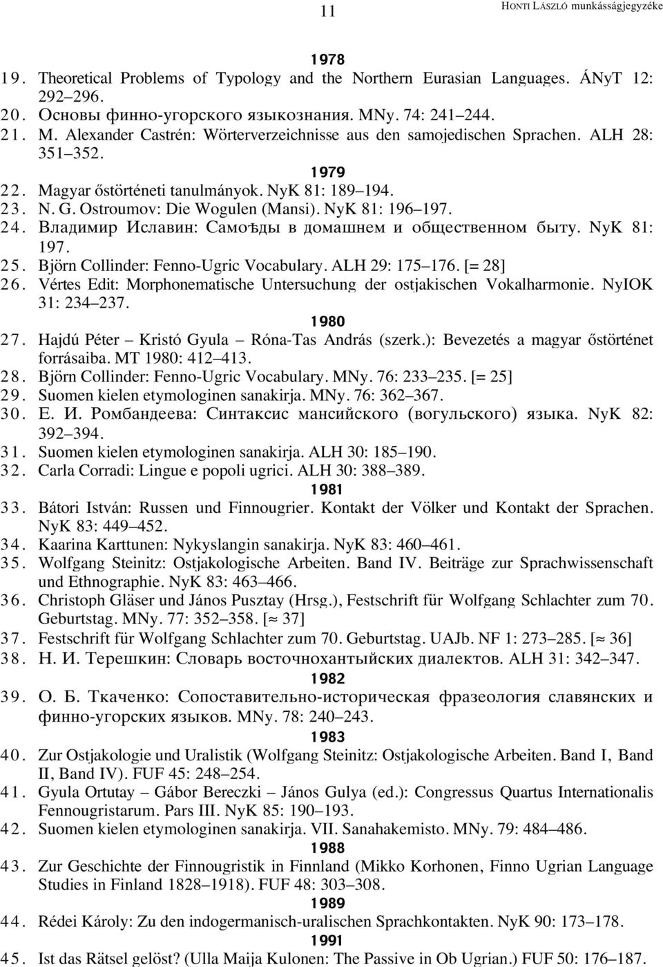 Ostroumov: Die Wogulen (Mansi). NyK 81: 196 197. 24. NlY[_`_d IelYh_a: KY`bú[k h [b`yia\` _ bb \efh\aab` bkfg. NyK 81: 197. 25. Björn Collinder: Fenno-Ugric Vocabulary. ALH 29: 175 176. [= 28] 26.