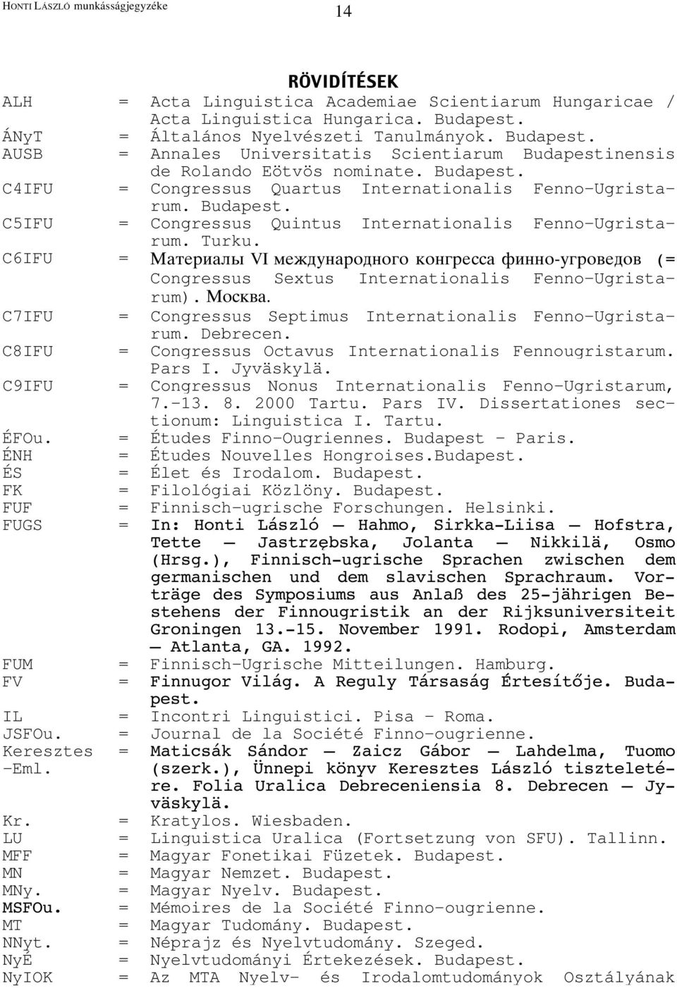 Budapest. C5IFU = Congressus Quintus Internationalis Fenno-Ugristarum. Turku. C6IFU = GYf\d_Ylk VI `\}[gaydb[ab^b kba^d\eey ]_aab-g^dbh\[bh (= Congressus Sextus Internationalis Fenno-Ugristarum).
