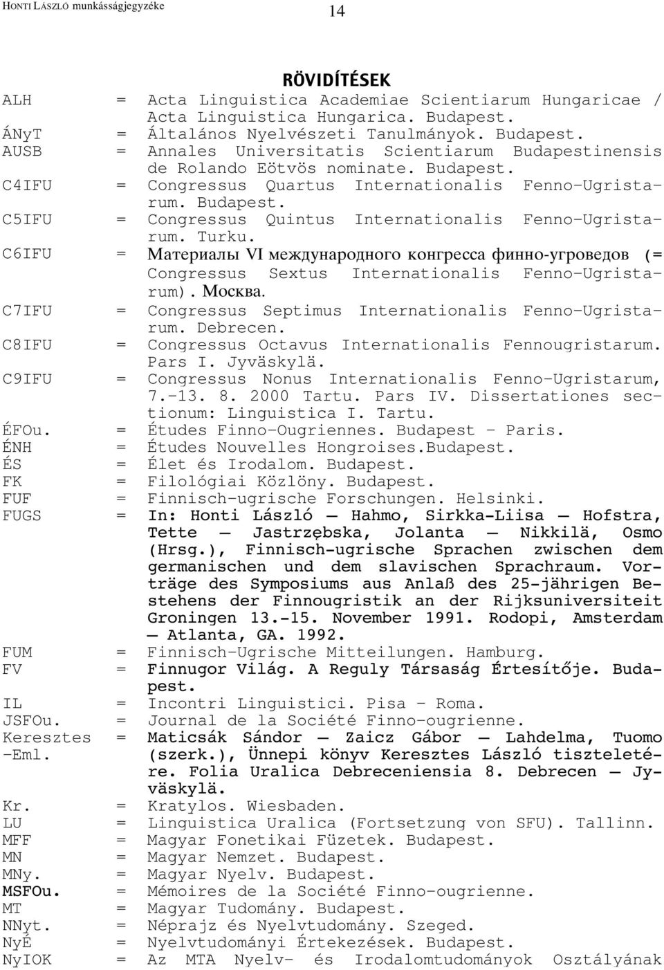 Budapest. C5IFU = Congressus Quintus Internationalis Fenno-Ugristarum. Turku. C6IFU = GYf\d_Ylk VI `\}[gaydb[ab^b kba^d\eey ]_aab-g^dbh\[bh (= Congressus Sextus Internationalis Fenno-Ugristarum).