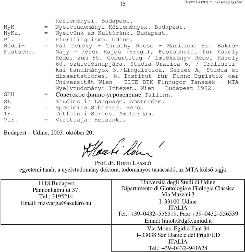 / Urálisztikai tanulmányok 3./Linguistica, Series A, Studia et dissertationes, 8. Institut für Finno-Ugristik der Universität Wien ELTE BTK Finnugor Tanszék MTA Nyelvtudományi Intézet.