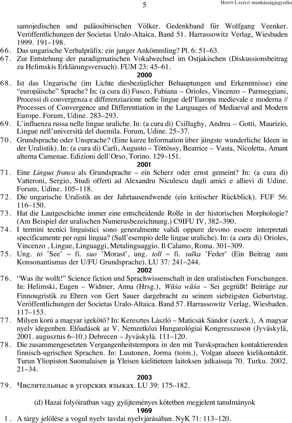 Zur Entstehung der paradigmatischen Vokalwechsel im Ostjakischen (Diskussionsbeitrag zu Helimskis Erklärungsversuch). FUM 23: 45 61. 2000 68.