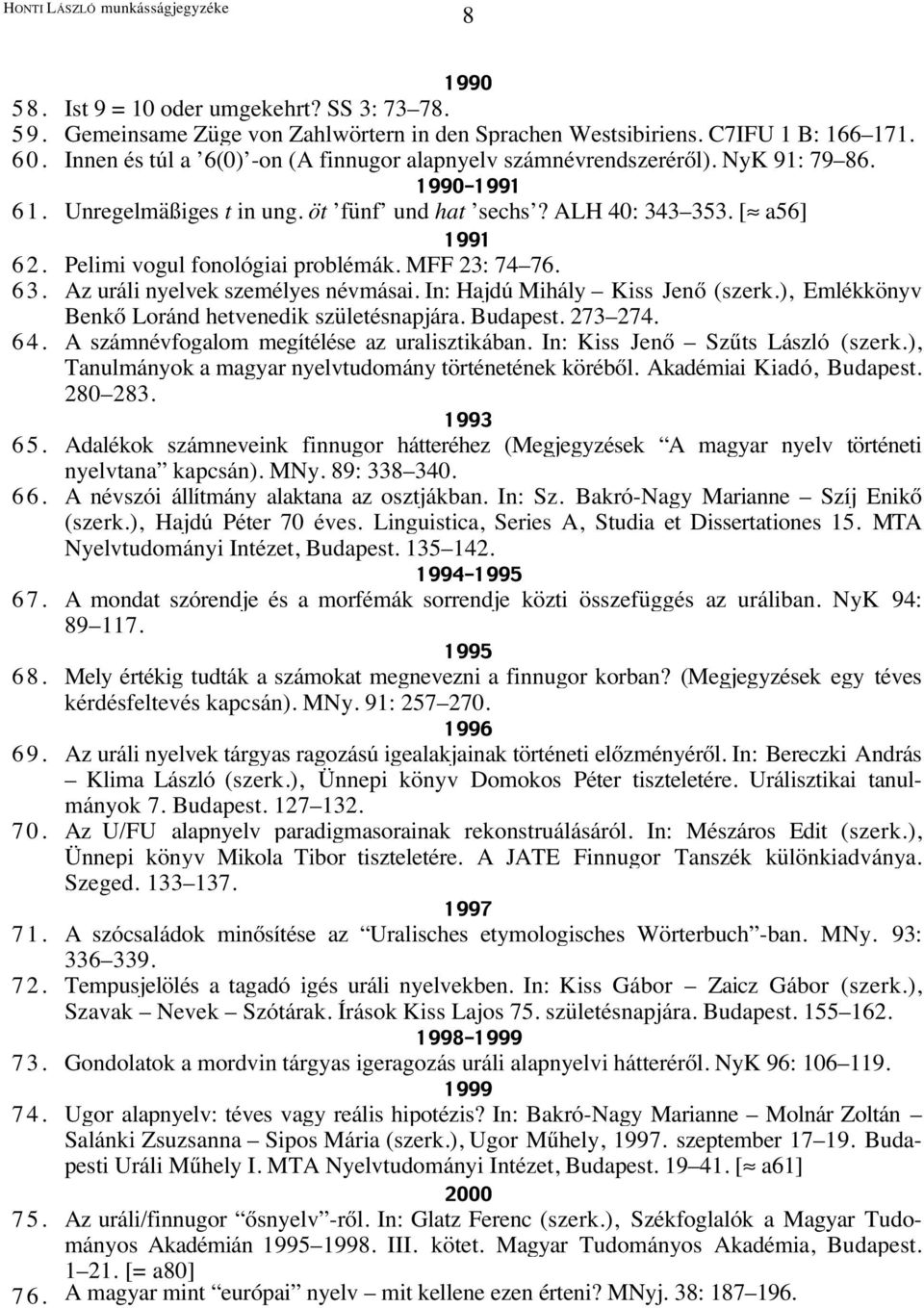 Pelimi vogul fonológiai problémák. MFF 23: 74 76. 63. Az uráli nyelvek személyes névmásai. In: Hajdú Mihály Kiss JenŒ (szerk.), Emlékkönyv BenkŒ Loránd hetvenedik születésnapjára. Budapest. 273 274.