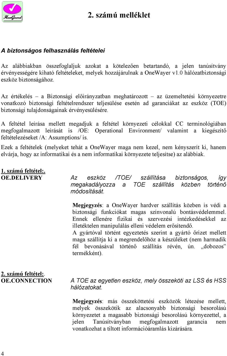 Az értékelés a Biztonsági előirányzatban meghatározott az üzemeltetési környezetre vonatkozó biztonsági feltételrendszer teljesülése esetén ad garanciákat az eszköz (TOE) biztonsági tulajdonságainak