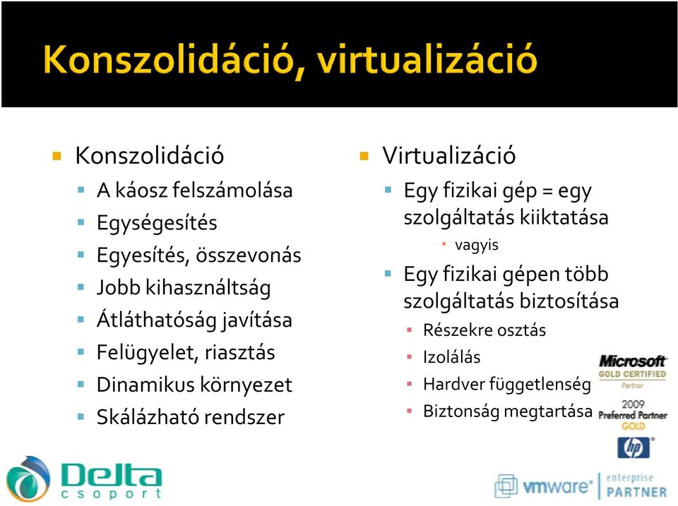 Virtualizáció Egy fizikai gép = egy szolgáltatás kiiktatása vagyis Egy fizikai gépen