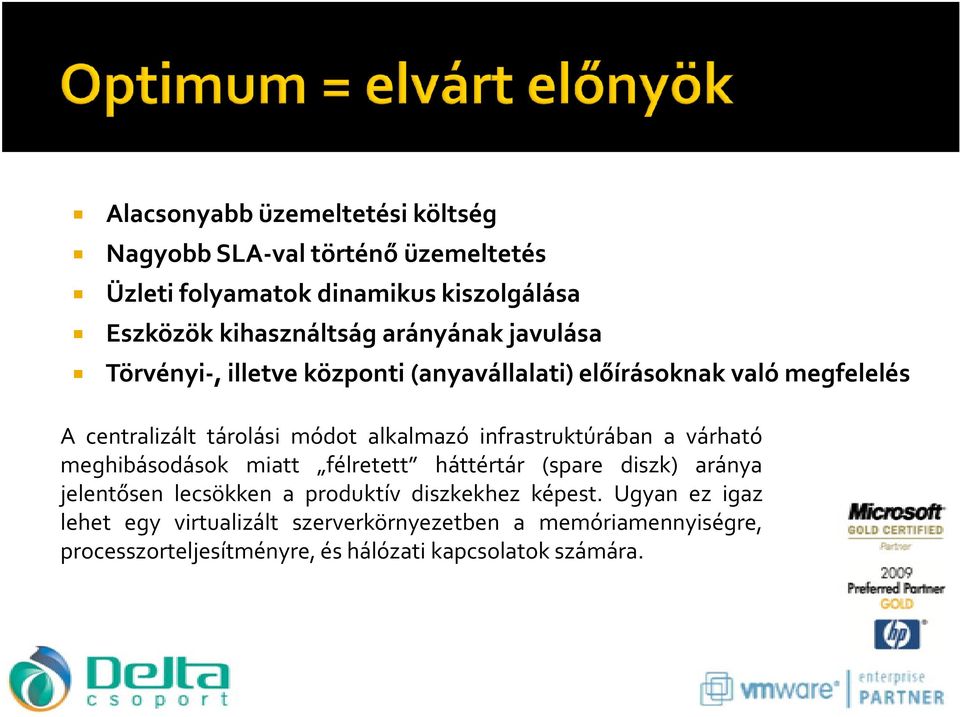 infrastruktúrában a várható meghibásodások miatt félretett háttértár (spare diszk) aránya jelentősen lecsökken a produktív diszkekhez