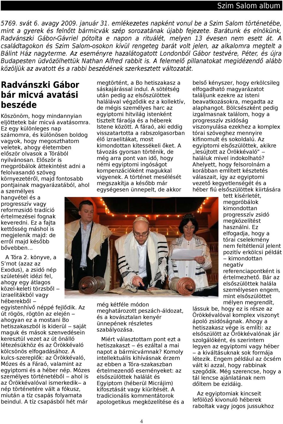 A családtagokon és Szim Salom-osokon kívül rengeteg barát volt jelen, az alkalomra megtelt a Bálint Ház nagyterme.