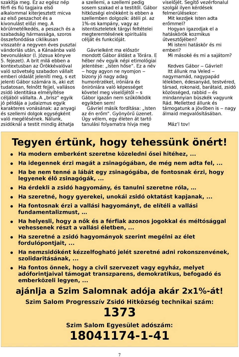A brit milá ebben a kontextusban az Örökkévalóval való szövetség szabadon vállalt emberi oldalát jeleníti meg, s ezt jelenti Gábor számára is, aki ezt tudatosan, felnőtt fejjel, vallásos zsidó