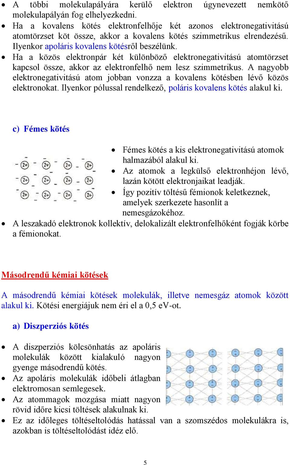 Ha a közös elektronpár két különböző elektronegativitású atomtörzset kapcsol össze, akkor az elektronfelhő nem lesz szimmetrikus.