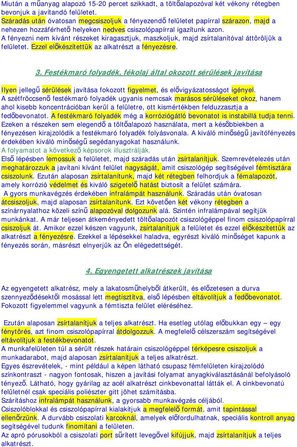 A fényezni nem kívánt részeket kiragasztjuk, maszkoljuk, majd zsírtalanítóval áttöröljük a felületet. Ezzel előkészítettük az alkatrészt a fényezésre. 3.