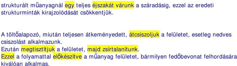 A töltőalapozó, miután teljesen átkeményedett, átcsiszoljuk a felületet, esetleg nedves csiszolást