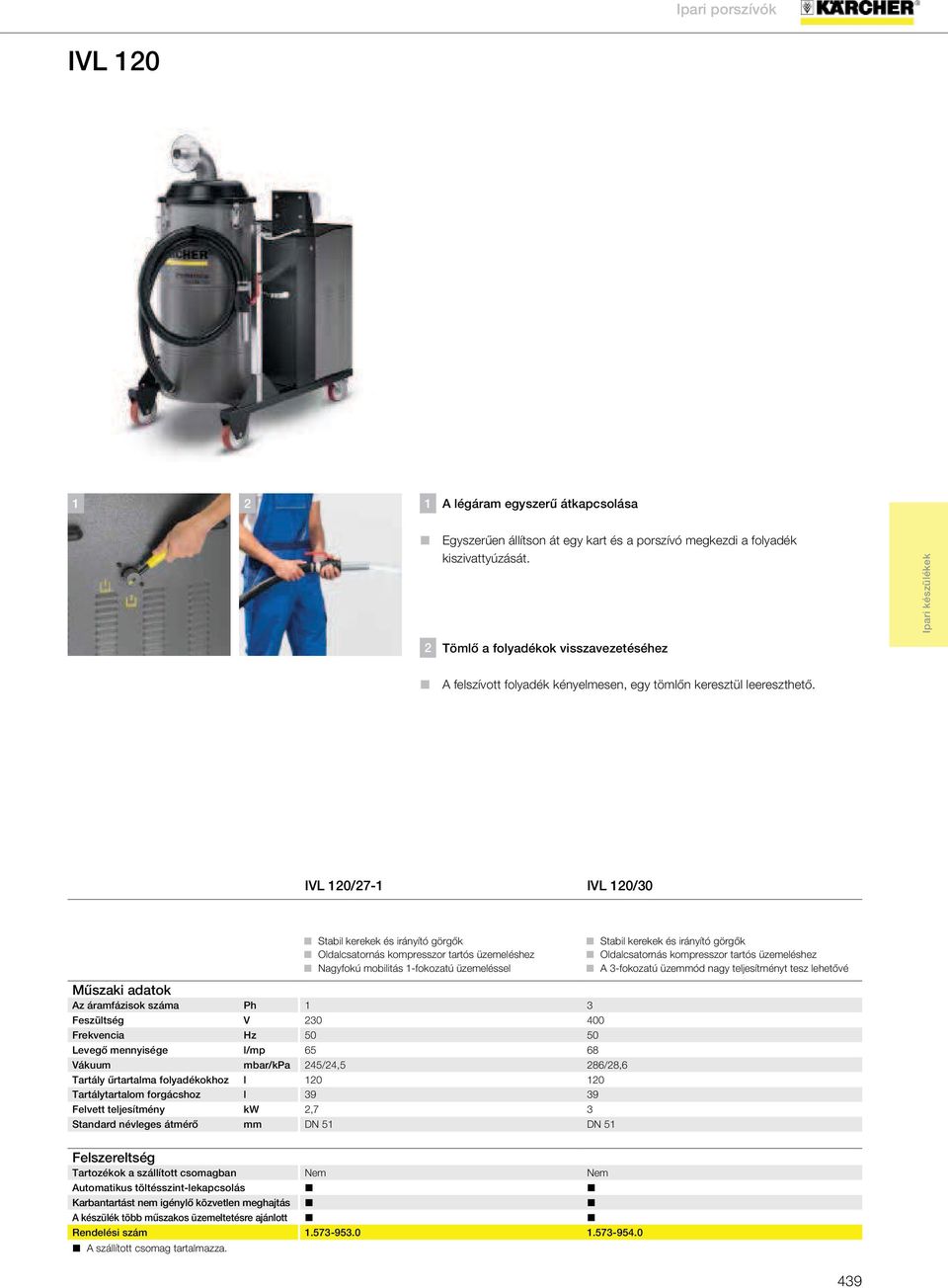 IVL 120/27-1 IVL 120/30 Stabil kerekek és irányító görgők Oldalcsatornás kompresszor tartós üzemeléshez Nagyfokú mobilitás 1-fokozatú üzemeléssel Műszaki adatok Az áramfázisok száma Ph 1 3 Feszültség