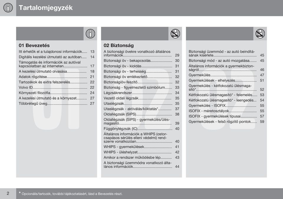 .. 31 Adatok rögzítése... 21 Biztonsági öv emlékeztető... 32 Tartozékok és extra felszerelés... 22 Biztonságiöv-feszítő... 32 Volvo ID... 22 Biztonság - figyelmeztető szimbólum.