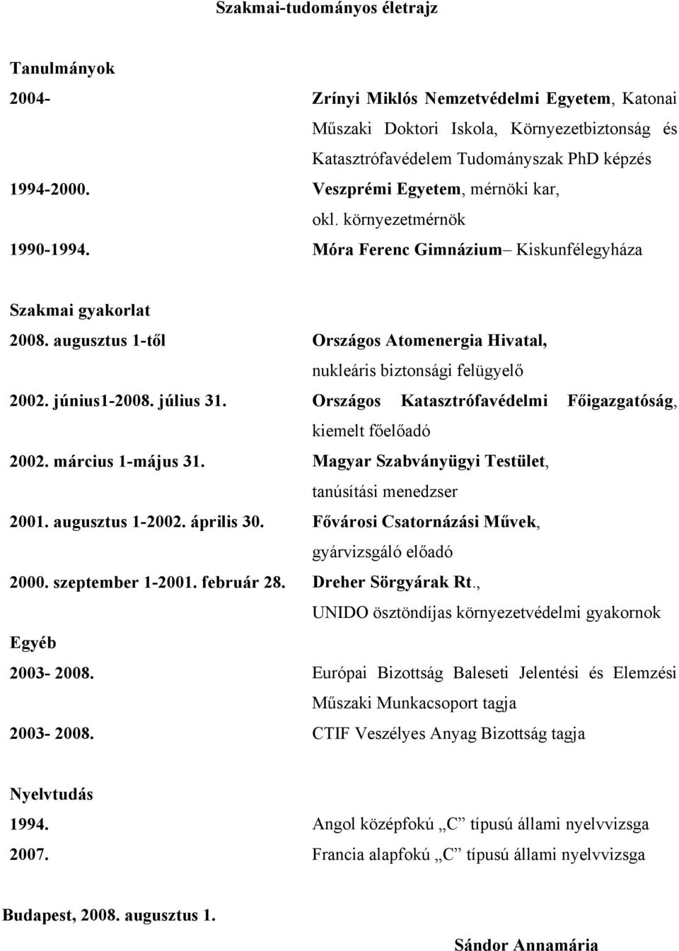 augusztus 1-től Országos Atomenergia Hivatal, nukleáris biztonsági felügyelő 2002. június1-2008. július 31. Országos Katasztrófavédelmi Főigazgatóság, kiemelt főelőadó 2002. március 1-május 31.