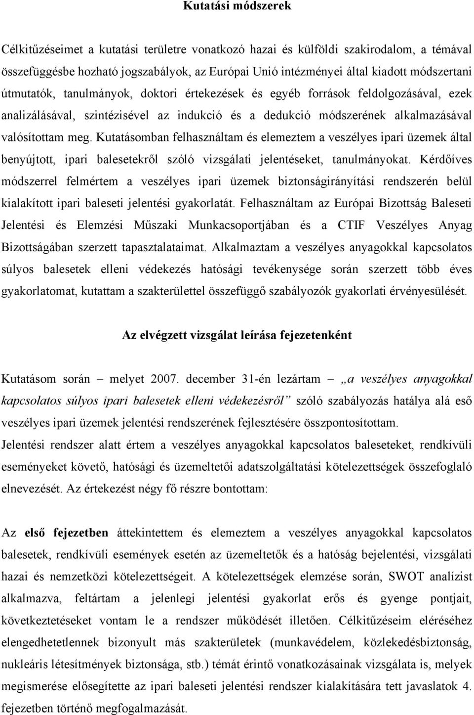 Kutatásomban felhasználtam és elemeztem a veszélyes ipari üzemek által benyújtott, ipari balesetekről szóló vizsgálati jelentéseket, tanulmányokat.
