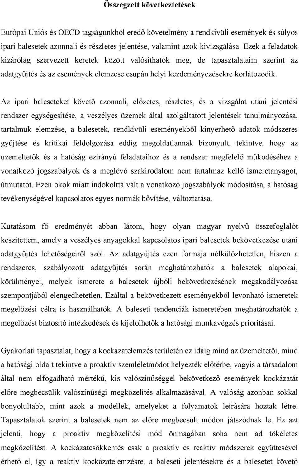 Az ipari baleseteket követő azonnali, előzetes, részletes, és a vizsgálat utáni jelentési rendszer egységesítése, a veszélyes üzemek által szolgáltatott jelentések tanulmányozása, tartalmuk elemzése,
