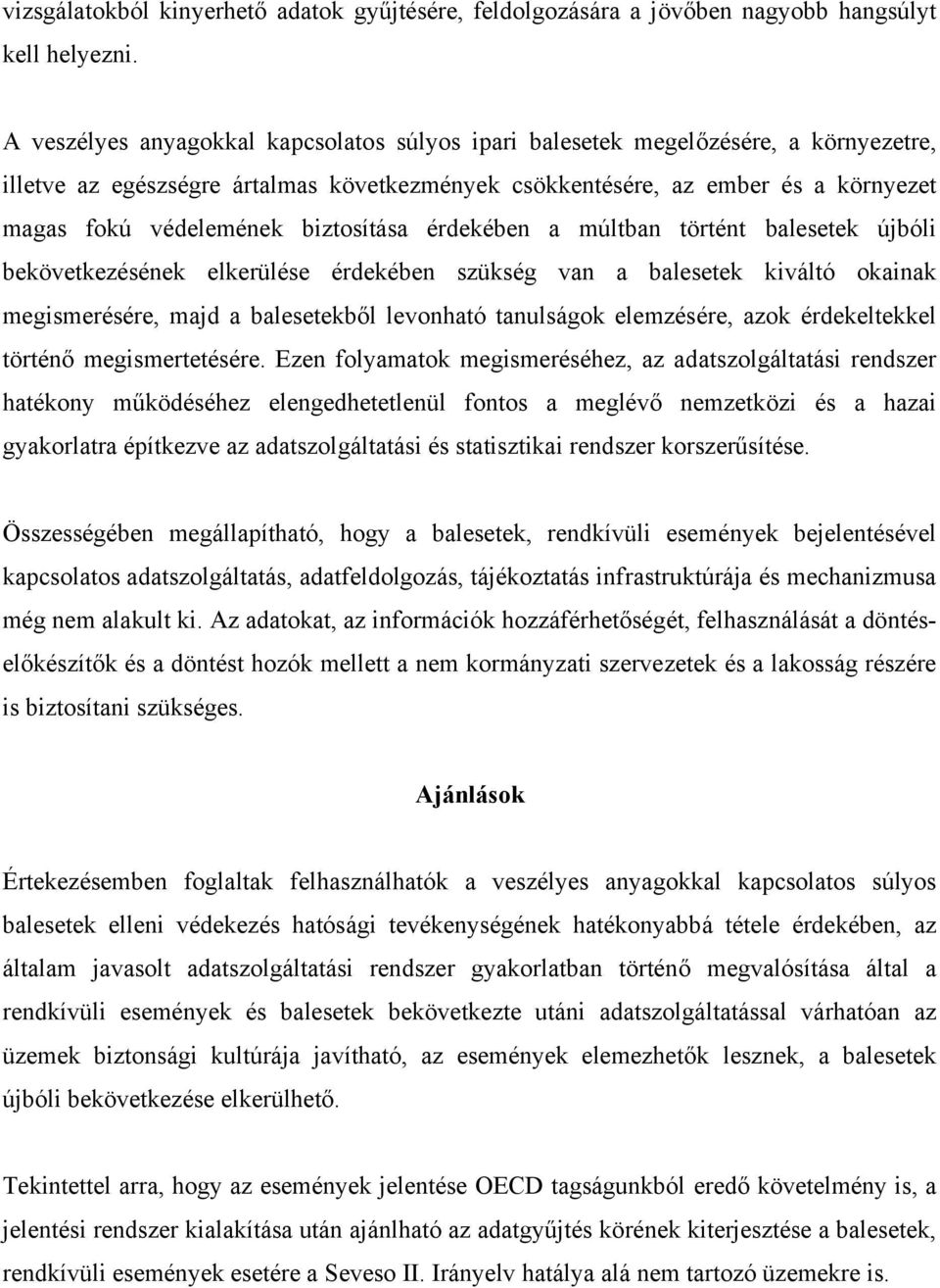 biztosítása érdekében a múltban történt balesetek újbóli bekövetkezésének elkerülése érdekében szükség van a balesetek kiváltó okainak megismerésére, majd a balesetekből levonható tanulságok