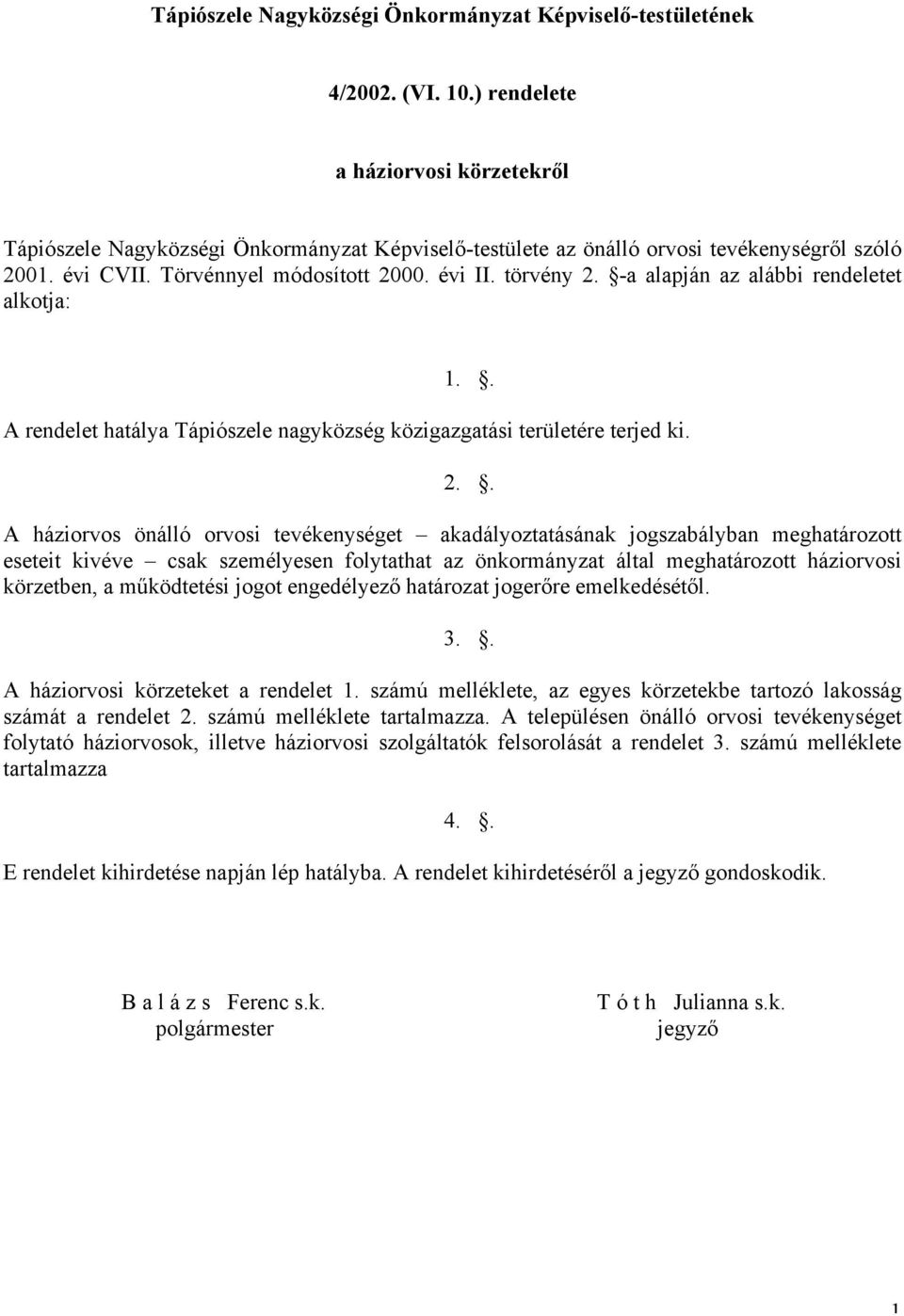 -a alapján az alábbi rendeletet alkotja: 1.. A rendelet hatálya Tápiószele nagyközség közigazgatási területére terjed ki. 2.