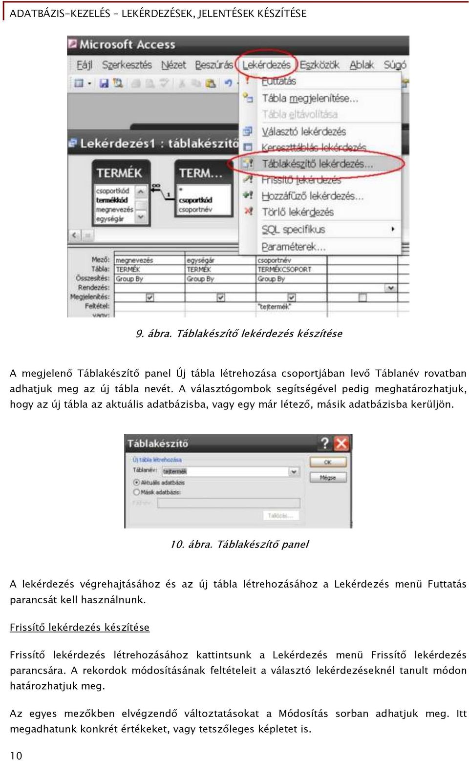 Táblakészítő panel A lekérdezés végrehajtásához és az új tábla létrehozásához a Lekérdezés menü Futtatás parancsát kell használnunk.