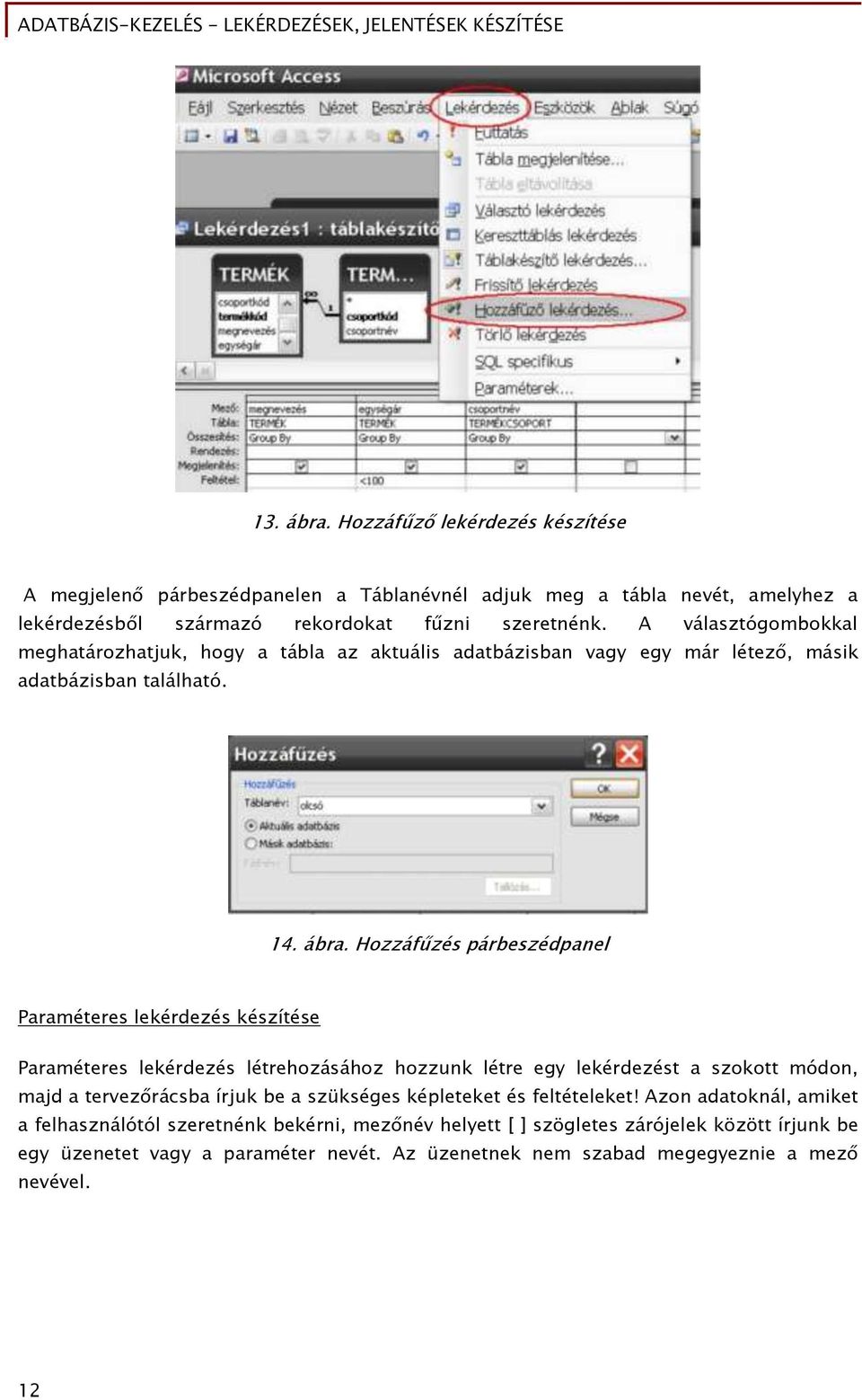 Hozzáfűzés párbeszédpanel Paraméteres lekérdezés készítése Paraméteres lekérdezés létrehozásához hozzunk létre egy lekérdezést a szokott módon, majd a tervezőrácsba írjuk be a