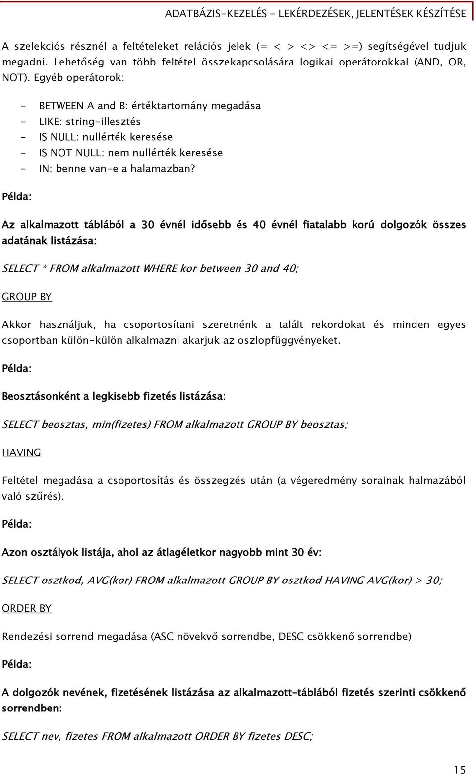 Példa: Az alkalmazott táblából a 30 évnél idősebb és 40 évnél fiatalabb korú dolgozók összes adatának listázása: SELECT * FROM alkalmazott WHERE kor between 30 and 40; GROUP BY Akkor használjuk, ha