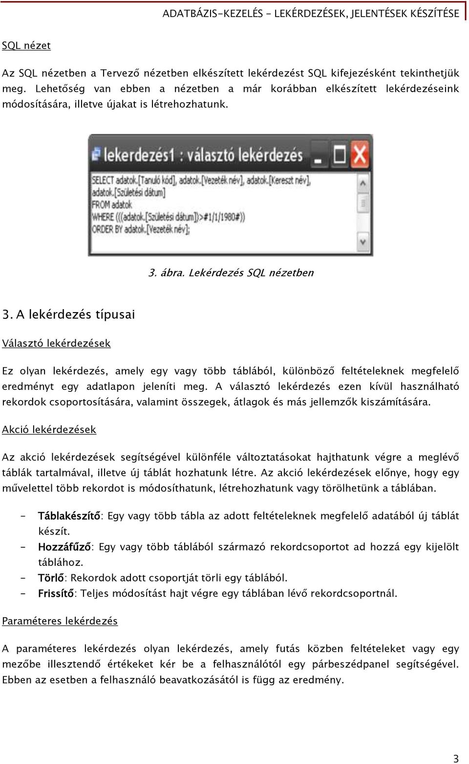 A lekérdezés típusai Választó lekérdezések Ez olyan lekérdezés, amely egy vagy több táblából, különböző feltételeknek megfelelő eredményt egy adatlapon jeleníti meg.