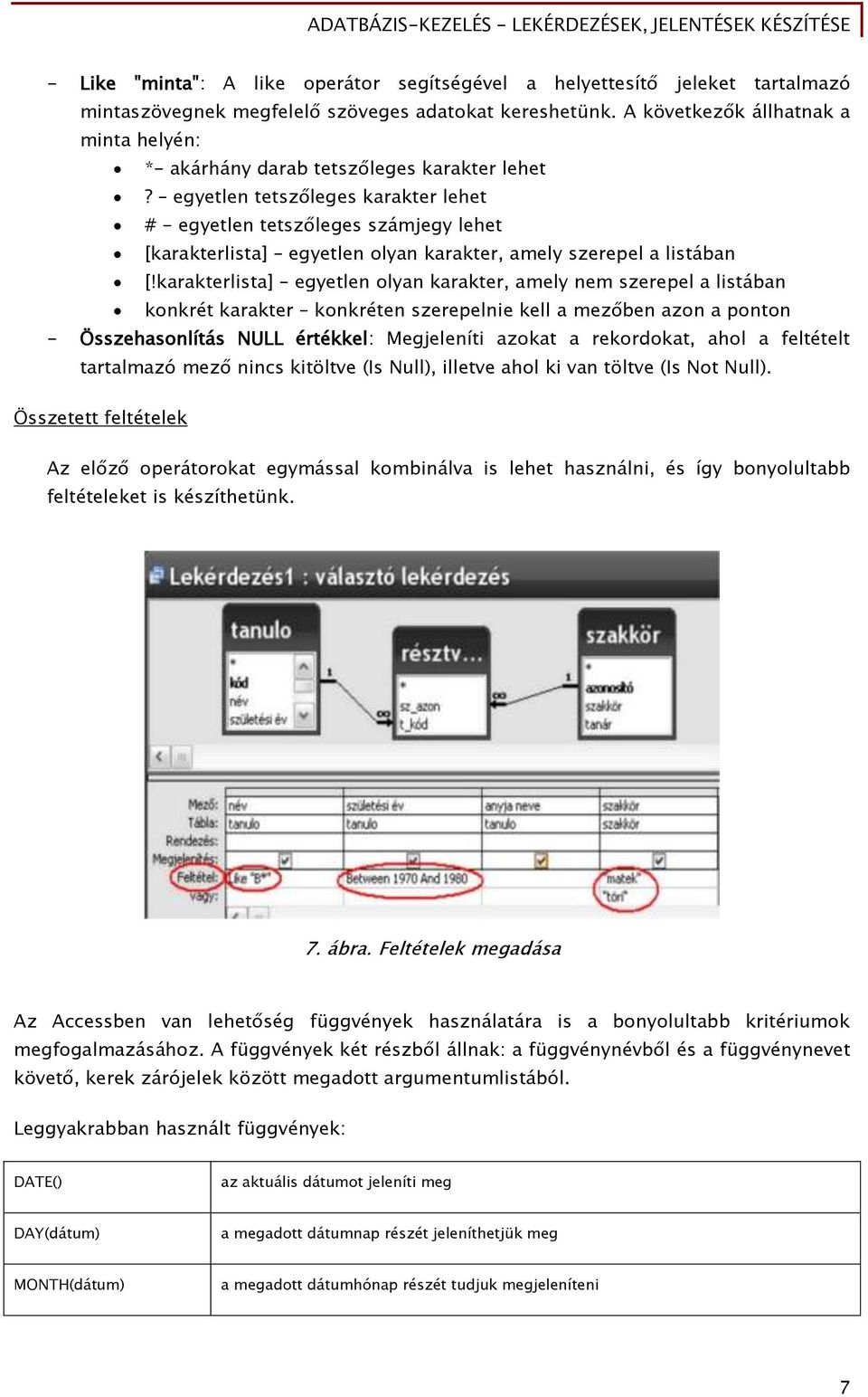 egyetlen tetszőleges karakter lehet # - egyetlen tetszőleges számjegy lehet [karakterlista] egyetlen olyan karakter, amely szerepel a listában [!