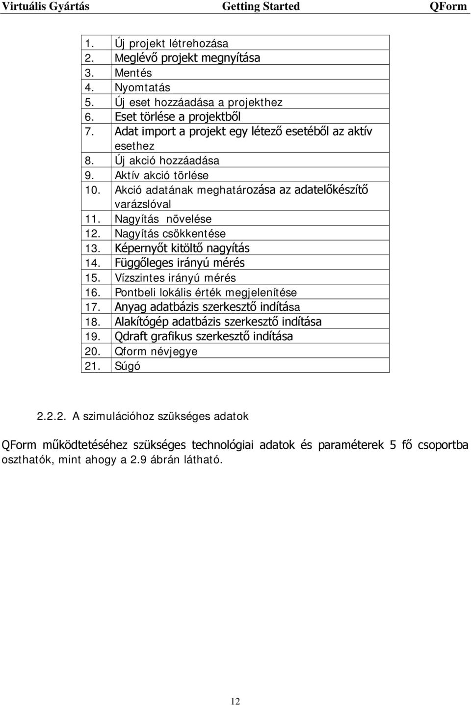 Nagyítás csökkentése 13. Képernyőt kitöltő nagyítás 14. Függőleges irányú mérés 15. Vízszintes irányú mérés 16. Pontbeli lokális érték megjelenítése 17. Anyag adatbázis szerkesztő indítása 18.