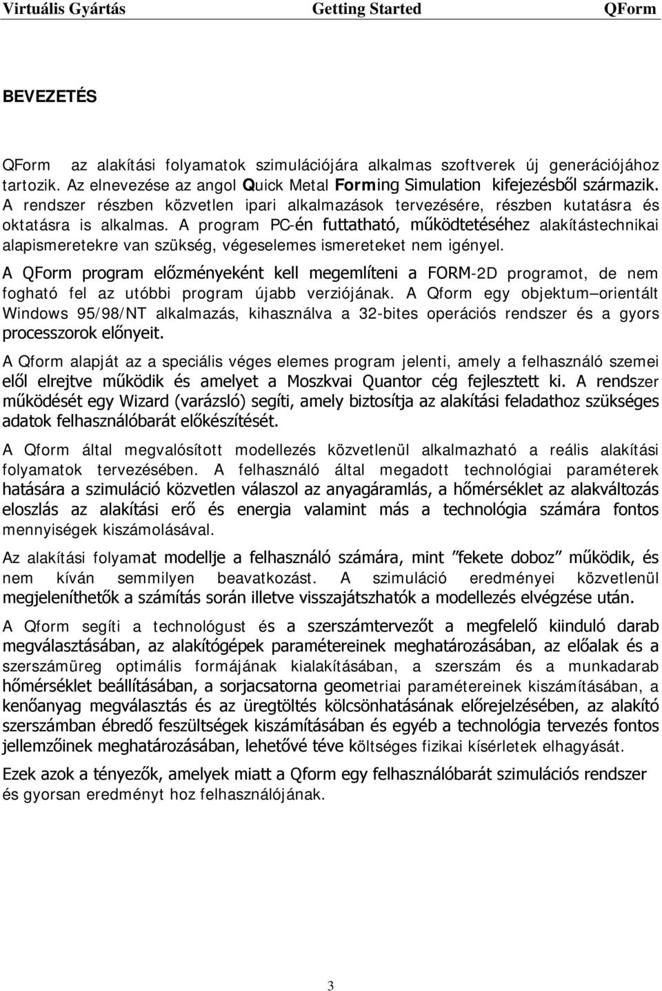 A program PC-én futtatható, működtetéséhez alakítástechnikai alapismeretekre van szükség, végeselemes ismereteket nem igényel.