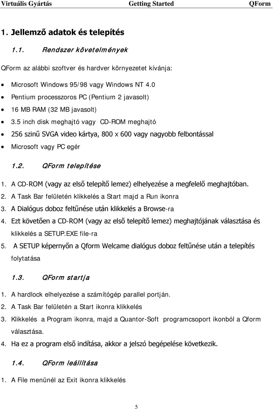 5 inch disk meghajtó vagy CD-ROM meghajtó 256 szinű SVGA video kártya, 800 x 600 vagy nagyobb felbontással Microsoft vagy PC egér 1.2. QForm telepítése 1.