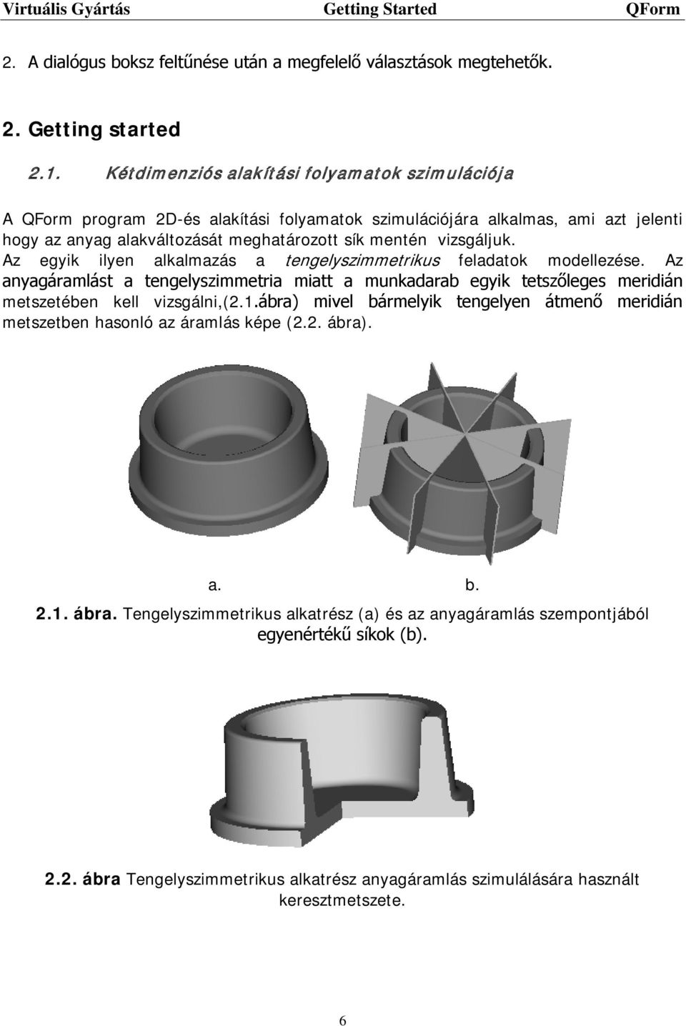 vizsgáljuk. Az egyik ilyen alkalmazás a tengelyszimmetrikus feladatok modellezése.