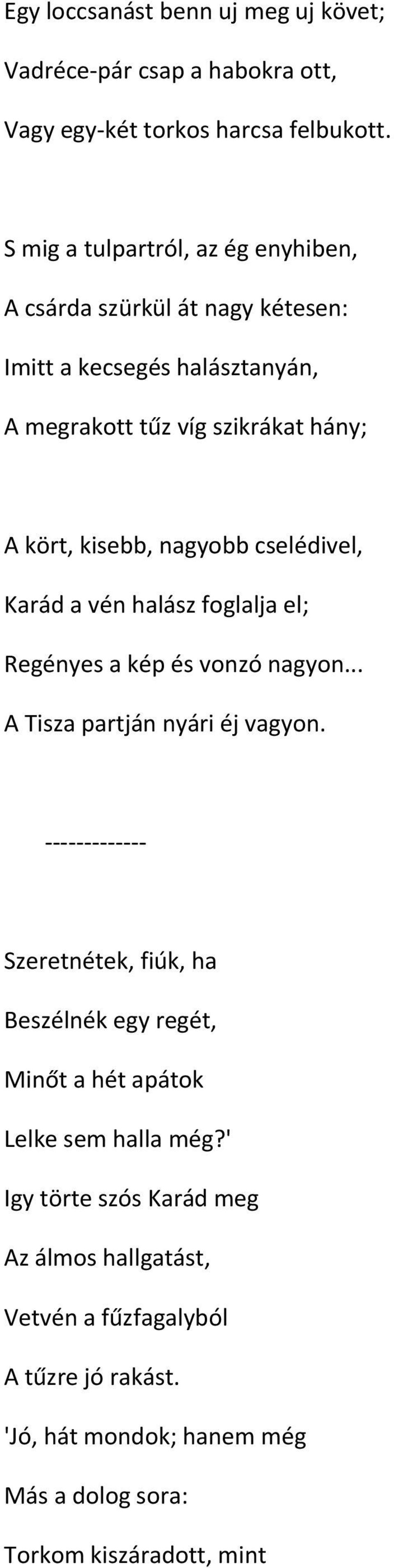 nagyobb cselédivel, Karád a vén halász foglalja el; Regényes a kép és vonzó nagyon... A Tisza partján nyári éj vagyon.