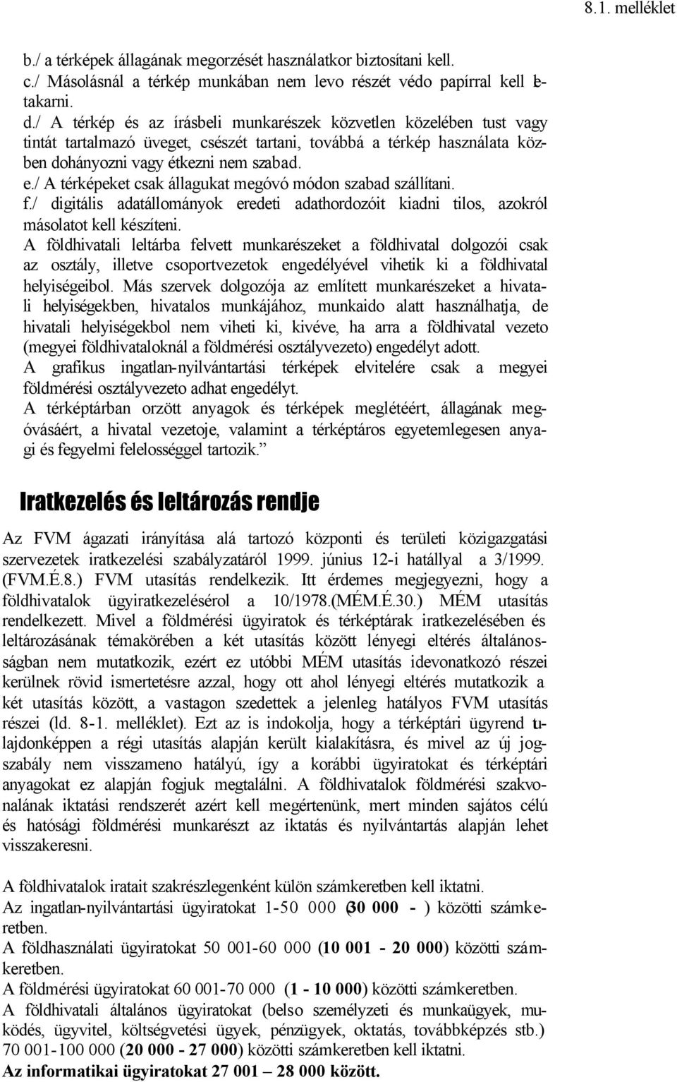 / A térképeket csak állagukat megóvó módon szabad szállítani. f./ digitális adatállományok eredeti adathordozóit kiadni tilos, azokról másolatot kell készíteni.