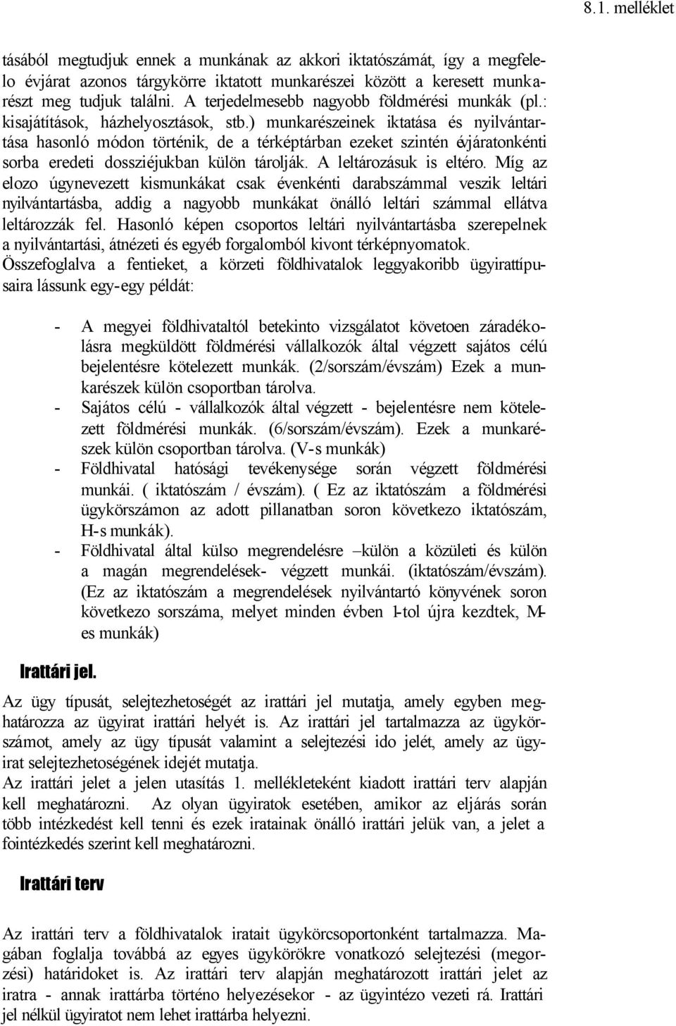 ) munkarészeinek iktatása és nyilvántartása hasonló módon történik, de a térképtárban ezeket szintén évjáratonkénti sorba eredeti dossziéjukban külön tárolják. A leltározásuk is eltéro.