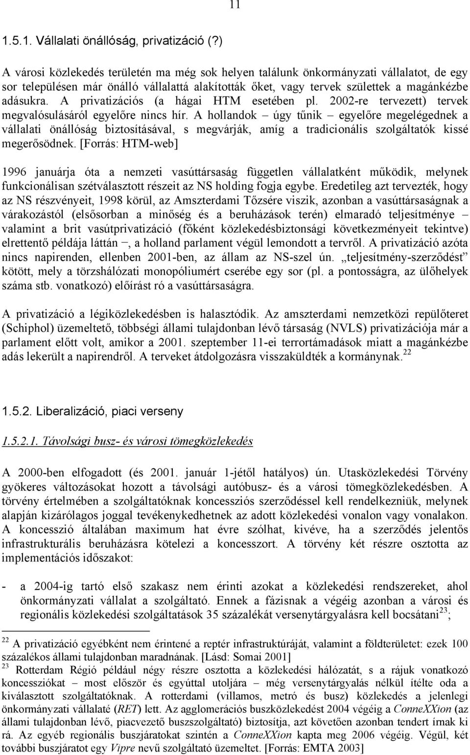 A privatizációs (a hágai HTM esetében pl. 2002-re tervezett) tervek megvalósulásáról egyelőre nincs hír.