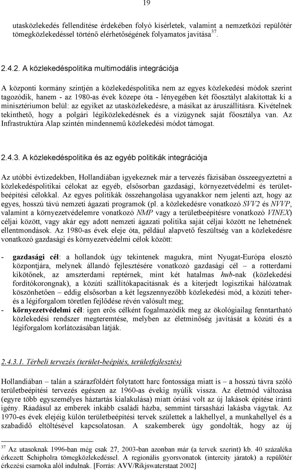 két főosztályt alakítottak ki a minisztériumon belül: az egyiket az utasközlekedésre, a másikat az áruszállításra.