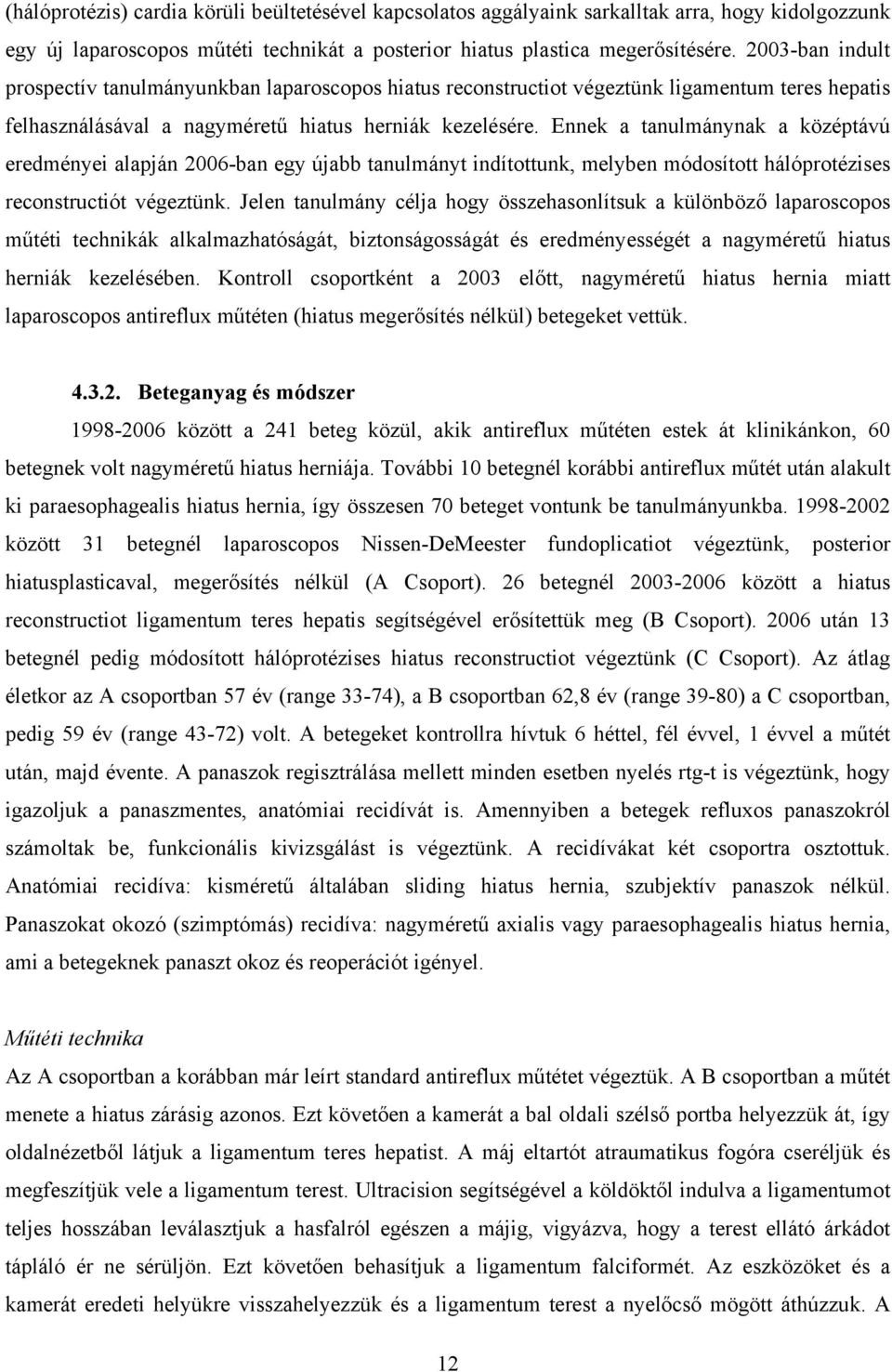 Ennek a tanulmánynak a középtávú eredményei alapján 2006-ban egy újabb tanulmányt indítottunk, melyben módosított hálóprotézises reconstructiót végeztünk.