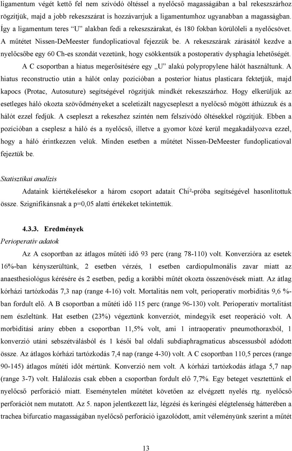 A rekeszszárak zárásától kezdve a nyelőcsőbe egy 60 Ch-es szondát vezetünk, hogy csökkentsük a postoperatív dysphagia lehetőségét.