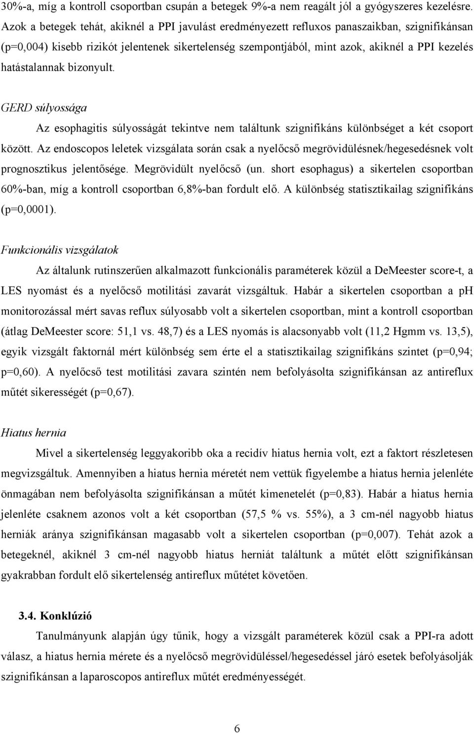 hatástalannak bizonyult. GERD súlyossága Az esophagitis súlyosságát tekintve nem találtunk szignifikáns különbséget a két csoport között.