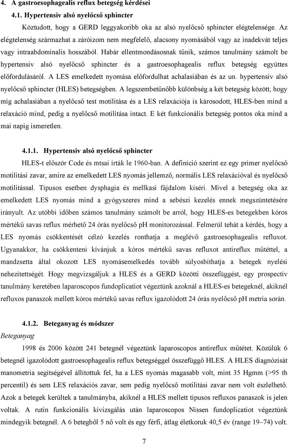 Habár ellentmondásosnak tűnik, számos tanulmány számolt be hypertensiv alsó nyelőcső sphincter és a gastroesophagealis reflux betegség együttes előfordulásáról.