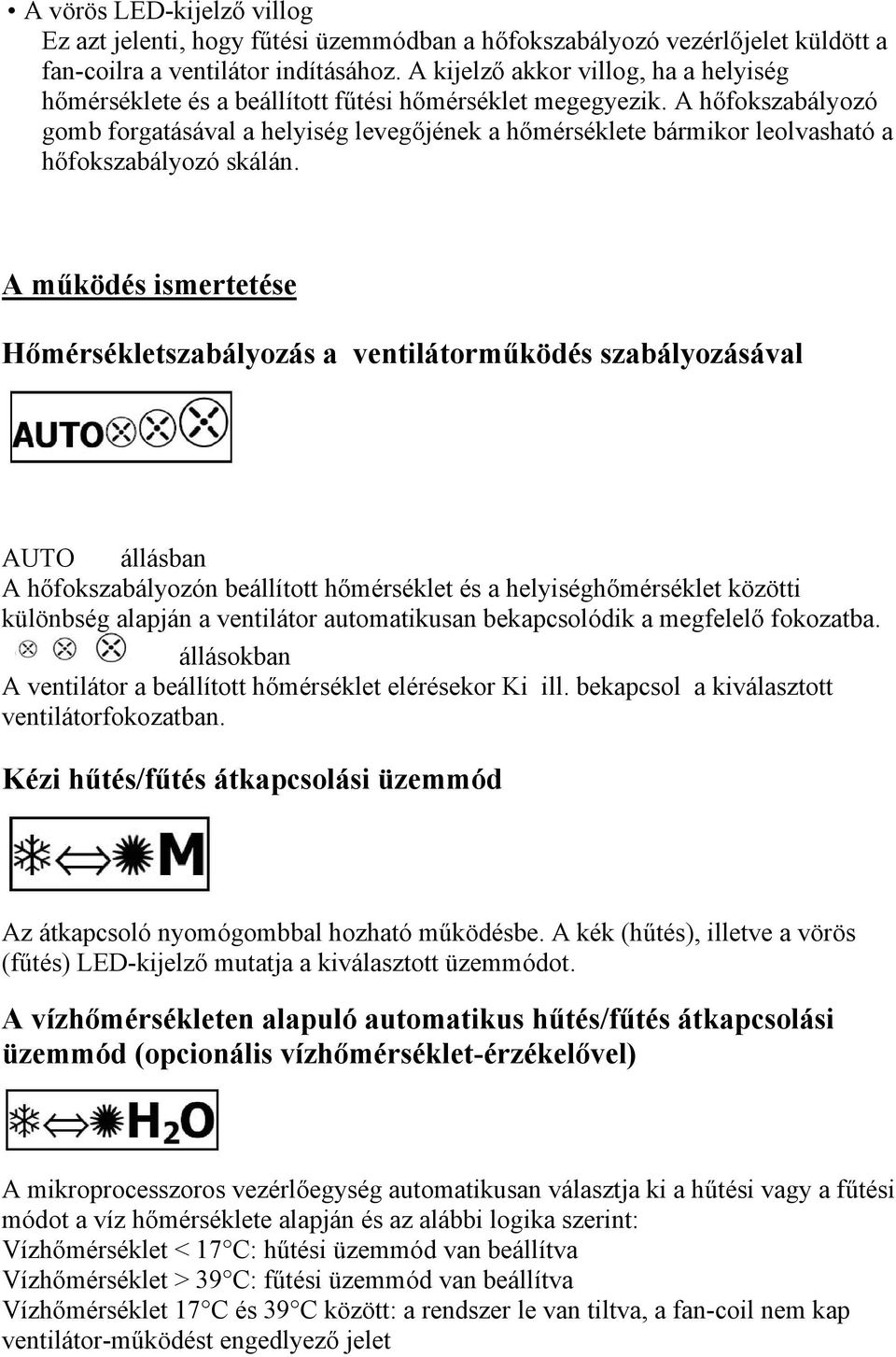 A hőfokszabályozó gomb forgatásával a helyiség levegőjének a hőmérséklete bármikor leolvasható a hőfokszabályozó skálán.