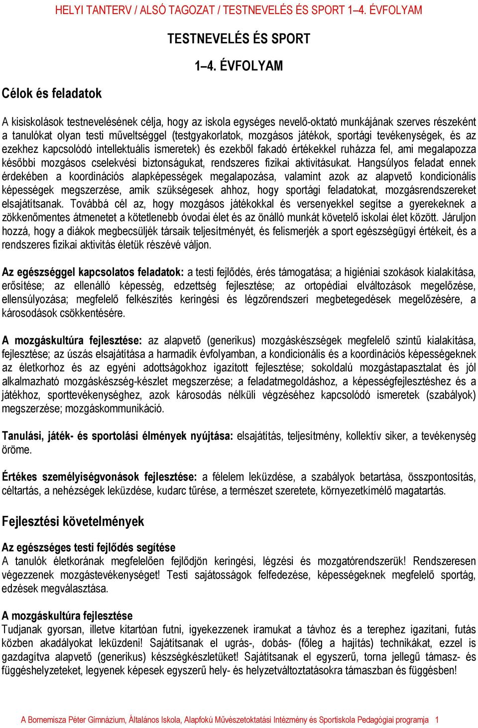 tevékenységek, és az ezekhez kapcsolódó intellektuális ismeretek) és ezekből fakadó értékekkel ruházza fel, ami megalapozza későbbi mozgásos cselekvési biztonságukat, rendszeres fizikai aktivitásukat.
