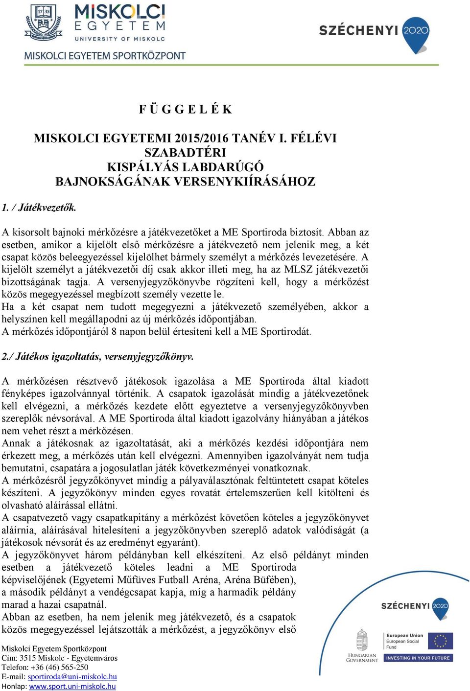 Abban az esetben, amikor a kijelölt első mérkőzésre a játékvezető nem jelenik meg, a két csapat közös beleegyezéssel kijelölhet bármely személyt a mérkőzés levezetésére.