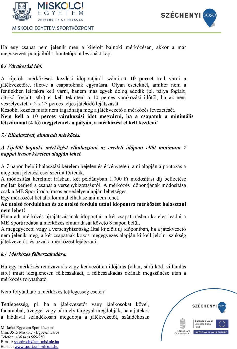 Olyan eseteknél, amikor nem a fentiekben leírtakra kell várni, hanem más egyéb dolog adódik (pl. pálya foglalt, öltöző foglalt, stb.