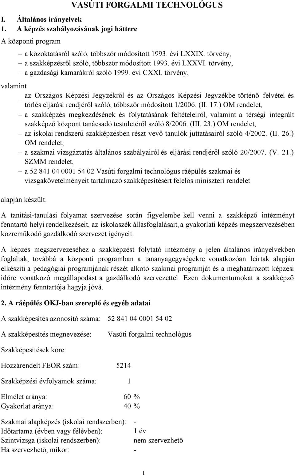 törvény, valamint az Országos Képzési Jegyzékről és az Országos Képzési Jegyzékbe történő felvétel és törlés eljárási rendjéről szóló, többször módosított 1/2006. (II. 17.