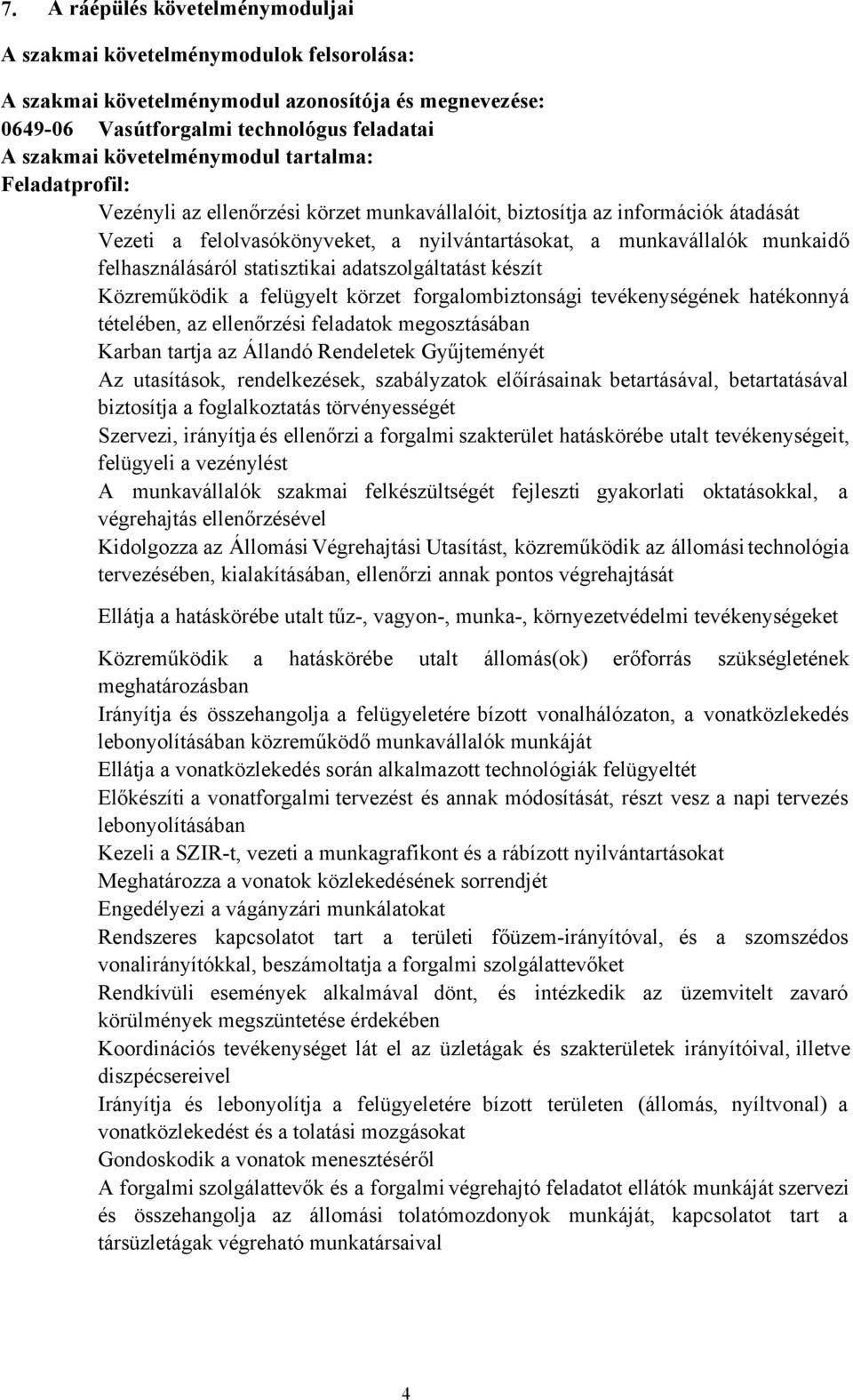 felhasználásáról statisztikai adatszolgáltatást készít Közreműködik a felügyelt körzet forgalombiztonsági tevékenységének hatékonnyá tételében, az ellenőrzési feladatok megosztásában Karban tartja az