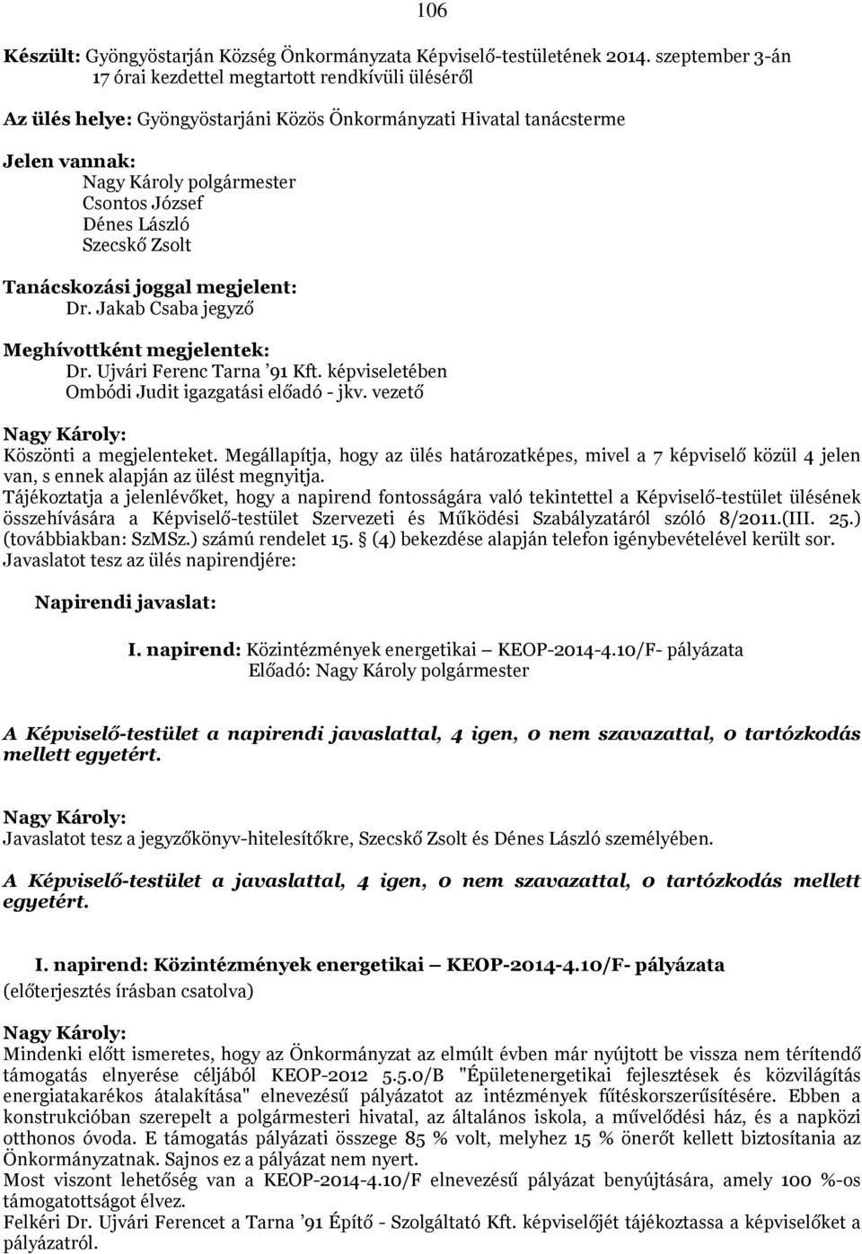 László Szecskő Zsolt Tanácskozási joggal megjelent: Dr. Jakab Csaba jegyző Meghívottként megjelentek: Dr. Ujvári Ferenc Tarna 91 Kft. képviseletében Ombódi Judit igazgatási előadó - jkv.