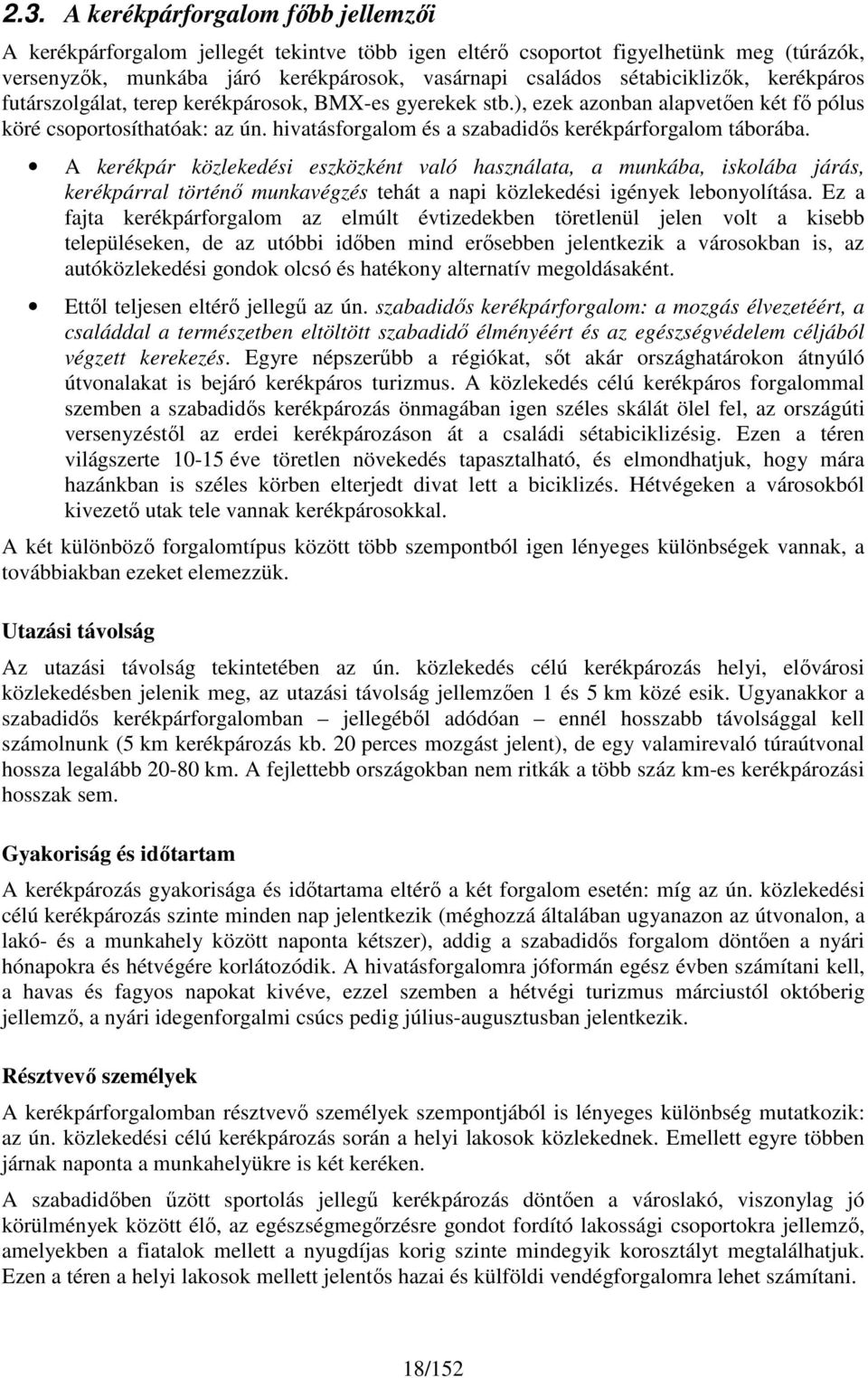 A kerékpár közlekedési eszközként való használata, a munkába, isklába járás, kerékpárral történő munkavégzés tehát a napi közlekedési igények lebnylítása.