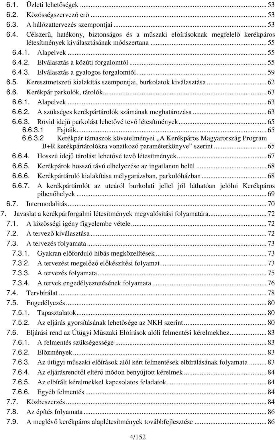 Elválasztás a gyalgs frgalmtól... 59 6.5. Keresztmetszeti kialakítás szempntjai, burklatk kiválasztása... 62 6.6. Kerékpár parklók, tárlók... 63 6.6.1. Alapelvek... 63 6.6.2. A szükséges kerékpártárlók számának meghatárzása.